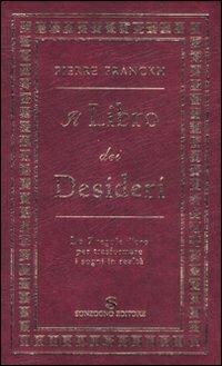 Il libro dei desideri. Le 7 regole d'oro per trasformare i sogni in realtà - Pierre Franckh - Libro Sonzogno 2008 | Libraccio.it