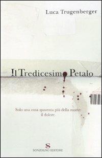 Il tredicesimo petalo - Luca Trugenberger - Libro Sonzogno 2008, Romanzi | Libraccio.it