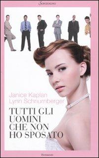 Tutti gli uomini che non ho sposato - Janice Kaplan, Lynn Schnurnberger - Libro Sonzogno 2010, Romanzi | Libraccio.it