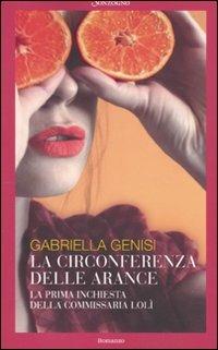 La circonferenza delle arance. La prima inchiesta della commissaria Lolì - Gabriella Genisi - Libro Sonzogno 2010, Romanzi | Libraccio.it