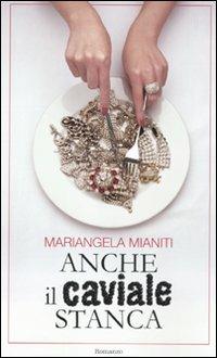 Anche il caviale stanca - Mariangela Mianiti - Libro Sonzogno 2011 | Libraccio.it