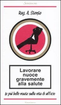 Lavorare nuoce gravemente alla salute. Le più belle risate sulla vita di ufficio - Rag. A. Stento - Libro Sonzogno 2010 | Libraccio.it