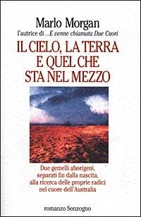 Il cielo, la terra e quel che sta nel mezzo - Marlo Morgan - Libro Sonzogno 1998, Romanzi | Libraccio.it