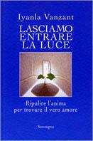 Lasciamo entrare la luce. Ripulire l'anima per trovare il vero amore - Iyanla Vanzant - Libro Sonzogno 1999 | Libraccio.it