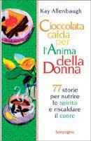 Cioccolata calda per l'anima della donna. 77 storie per nutrire lo spirito e riscaldare il cuore - Kay Allenbaugh - Libro Sonzogno 1999 | Libraccio.it