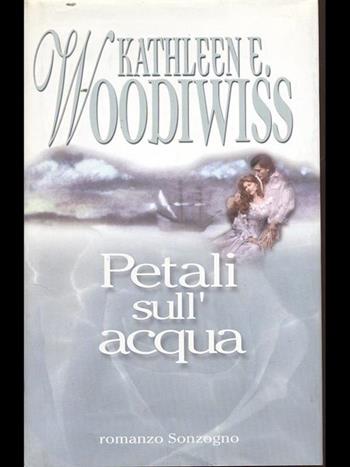 Petali sull'acqua - Kathleen E. Woodiwiss - Libro Sonzogno, Romanzi | Libraccio.it