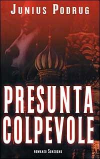 Presunta colpevole - Junius Podrug - Libro Sonzogno, Romanzi | Libraccio.it