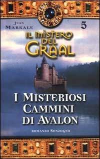 Il mistero del Graal. Vol. 5: I misteriosi cammini di Avalon. - Jean Markale - Libro Sonzogno 2000, Romanzi | Libraccio.it