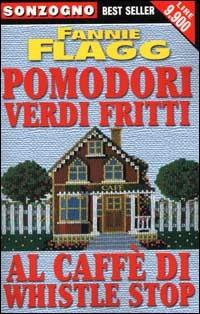 Pomodori verdi fritti al caffè di Whistlestop - Fannie Flagg - Libro Sonzogno 2000, Bestseller | Libraccio.it