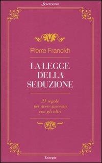 La legge della seduzione. 21 regole per avere successo con gli altri - Pierre Franckh - Libro Sonzogno 2010 | Libraccio.it
