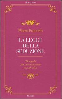 La legge della seduzione. 21 regole per avere successo con gli altri - Pierre Franckh - Libro Sonzogno 2010 | Libraccio.it