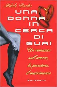 Una donna in cerca di guai. Un romanzo sull'amore, la passione, il matrimonio - Adele Parks - Libro Sonzogno 2000, Romanzi | Libraccio.it