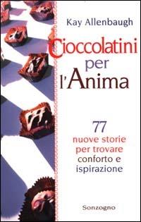 Cioccolatini per l'anima. 77 nuove storie per trovare conforto e ispirazione - Kay Allenbaugh - Libro Sonzogno 2000 | Libraccio.it