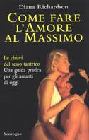 Come fare l'amore al massimo. Le chiavi del sesso tantrico. Una guida pratica per gli amanti di oggi - Diana Richardson - Libro Sonzogno 2000 | Libraccio.it