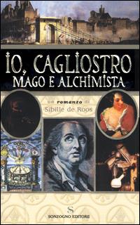 Io, Cagliostro mago e alchimista - Sibille de Roos - Libro Sonzogno 2001, Romanzi | Libraccio.it