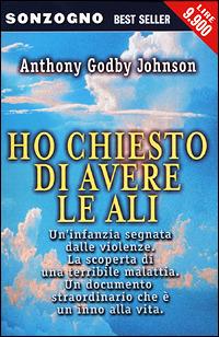 Ho chiesto di avere le ali - Anthony G. Johnson - Libro Sonzogno 2001, Bestseller | Libraccio.it