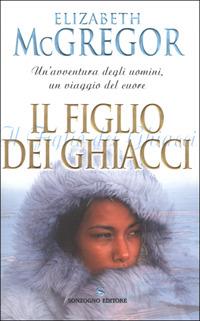 Il figlio dei ghiacci - Elizabeth McGregor - Libro Sonzogno 2001, Romanzi | Libraccio.it