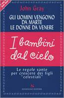 Gli uomini vengono da Marte, le donne da Venere, i bambini dal cielo. Le regole sante per crescere dei figli «celestiali» - John Gray - Libro Sonzogno 2001 | Libraccio.it