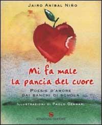 Mi fa male la pancia del cuore. Poesie d'amore dai banchi di scuola - Jairo Anibal Nino - Libro Sonzogno 2001 | Libraccio.it