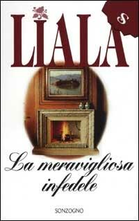 La meravigliosa infedele - Liala - Libro Sonzogno 2002, Liala bestsellers | Libraccio.it