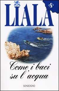 Come i baci sull'acqua - Liala - Libro Sonzogno 2002, Liala bestsellers | Libraccio.it