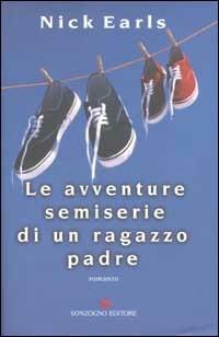 Le avventure semiserie di un ragazzo padre - Nick Earls - Libro Sonzogno 2002, Romanzi | Libraccio.it