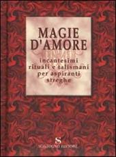 Magie d'amore. Incantesimi rituali e talismani per aspiranti streghe