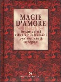 Magie d'amore. Incantesimi rituali e talismani per aspiranti streghe - Maura Parolini - Libro Sonzogno 2002 | Libraccio.it