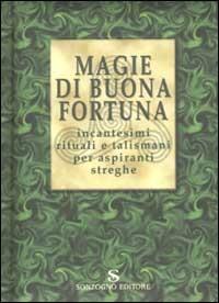 Magie di buona fortuna. Incantesimi rituali e talismani per aspiranti streghe - Maura Parolini - Libro Sonzogno 2002 | Libraccio.it