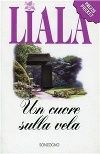 Un cuore sulla vela - Liala - Libro Sonzogno 2002, Liala bestsellers | Libraccio.it