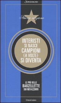 Interisti si nasce, campioni (a volte) si diventa. Le più belle barzellette sui nerazzurri  - Libro Sonzogno 2010 | Libraccio.it