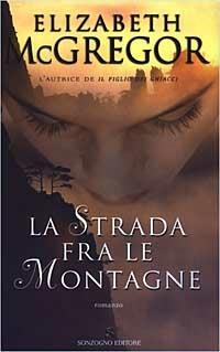 La strada fra le montagne - Elizabeth McGregor - Libro Sonzogno 2003, Romanzi | Libraccio.it