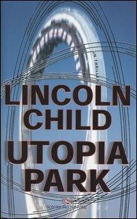 Utopia Park - Lincoln Child - Libro Sonzogno 2003, Romanzi | Libraccio.it