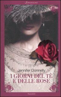 I giorni del tè e delle rose - Jennifer Donnelly - Libro Sonzogno 2010, Tascabili romanzi | Libraccio.it