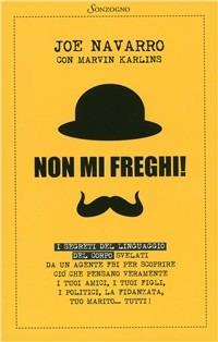 Non mi freghi! I segreti del linguaggio del corpo svelati da un agente FBI - Joe Navarro, Marvin Karlins - Libro Sonzogno 2009 | Libraccio.it