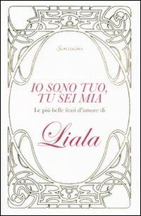 Io sono tuo, tu sei mia. Le più belle frasi d'amore di Liala - Liala - Libro Sonzogno 2011 | Libraccio.it