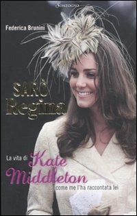 Sarò Regina. La vita di Kate Middleton come me l'ha raccontata lei - Federica Brunini - Libro Sonzogno 2011 | Libraccio.it