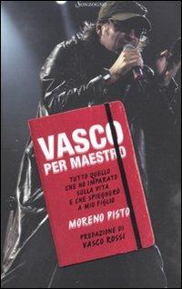 Vasco per maestro. Tutto quello che ho imparato sulla vita e che spiegherò a mio figlio - Moreno Pisto - Libro Sonzogno 2011 | Libraccio.it