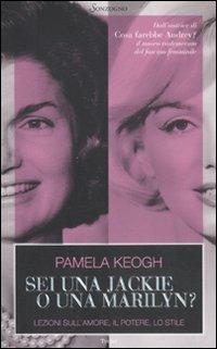 Sei una Jackie o una Marilyn? Lezioni sull'amore, il potere, lo stile - Pamela Keogh - Libro Sonzogno 2011 | Libraccio.it
