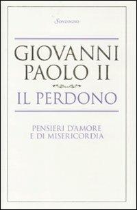 Il perdono. Pensieri d'amore e di misericordia - Giovanni Paolo II - Libro Sonzogno 2011 | Libraccio.it