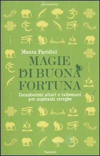 Magie di buona fortuna. Incantesimi altari e talismani per aspiranti streghe - Maura Parolini - Libro Sonzogno 2011, Tascabili varia | Libraccio.it