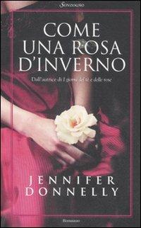 Come una rosa d'inverno - Jennifer Donnelly - Libro Sonzogno 2011, Romanzi | Libraccio.it