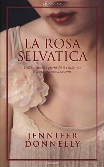 La rosa selvatica - Jennifer Donnelly - Libro Sonzogno 2013, Romanzi | Libraccio.it
