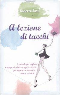 A lezione di tacchi - Roberta Rossi - Libro Sonzogno 2012 | Libraccio.it