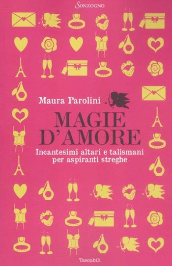 Magie d'amore. Incantesimi altari e talismani per aspiranti streghe - Maura Parolini - Libro Sonzogno 2012, Tascabili varia | Libraccio.it