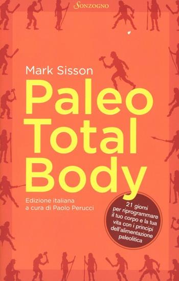 Paleo total body. 21 giorni per riprogrammare il tuo corpo e la tua vita con i principi dell'alimentazione paleolitica - Mark Sisson - Libro Sonzogno 2012 | Libraccio.it