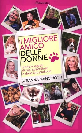 Il migliore amico delle donne. Storie e segreti di cani straordinari e delle loro padrone - Susanna Mancinotti - Libro Sonzogno 2012 | Libraccio.it