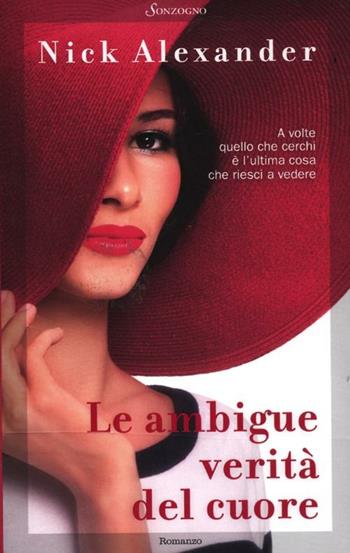 Le ambigue verità del cuore - Nick Alexander - Libro Sonzogno 2012, Romanzi | Libraccio.it