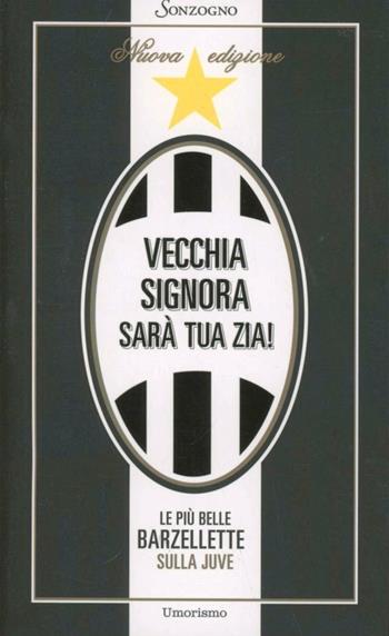 Vecchia signora sarà tua zia! Le più belle barzellette sulla Juve  - Libro Sonzogno 2012 | Libraccio.it