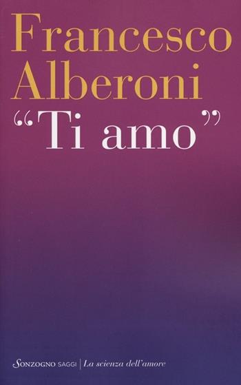 Ti amo - Francesco Alberoni - Libro Sonzogno 2012, La scienza dell'amore | Libraccio.it